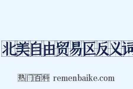 北美自由贸易区反义词是什么意思的图片